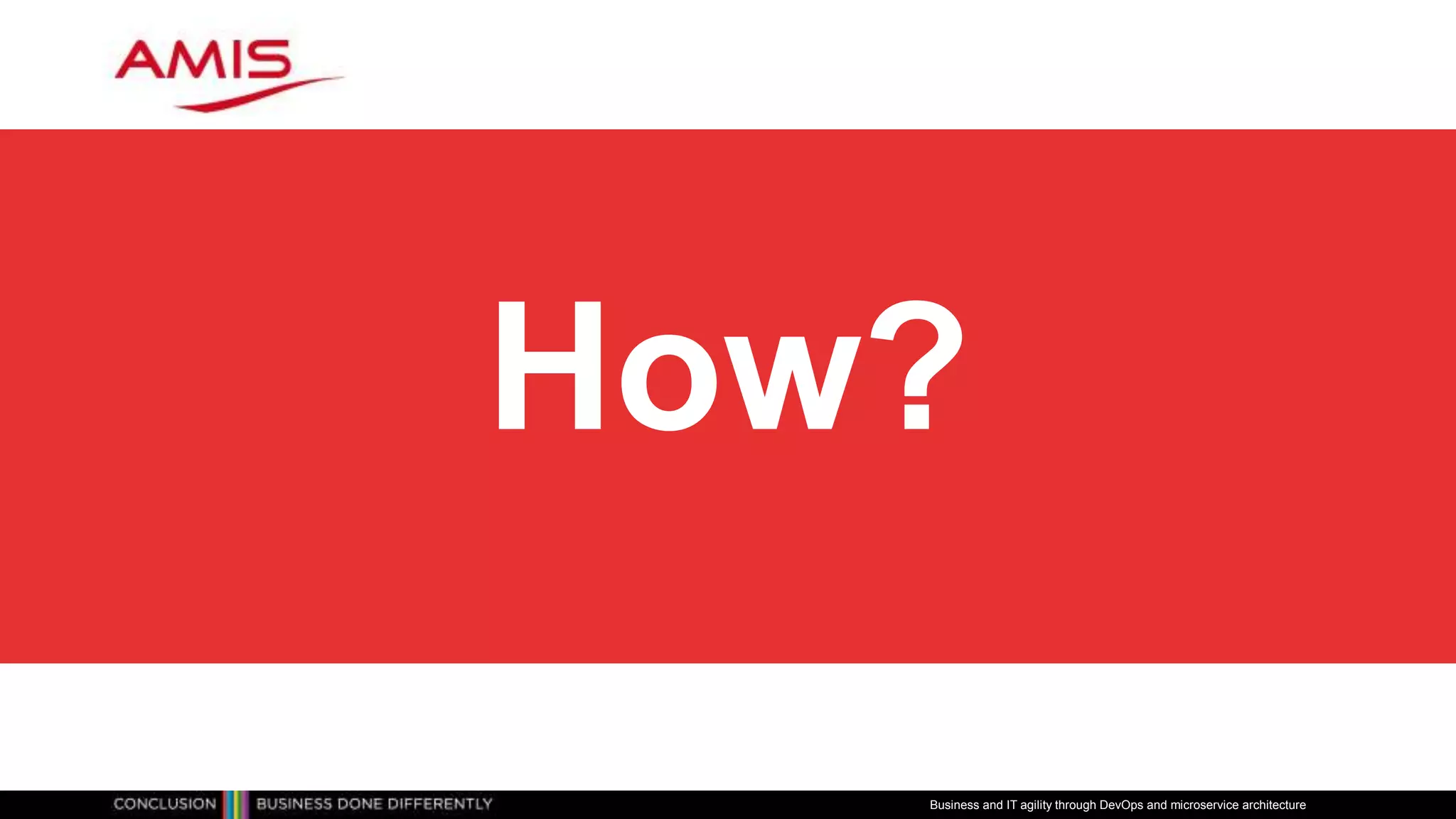 How?
Business and IT agility through DevOps and microservice architecture
 