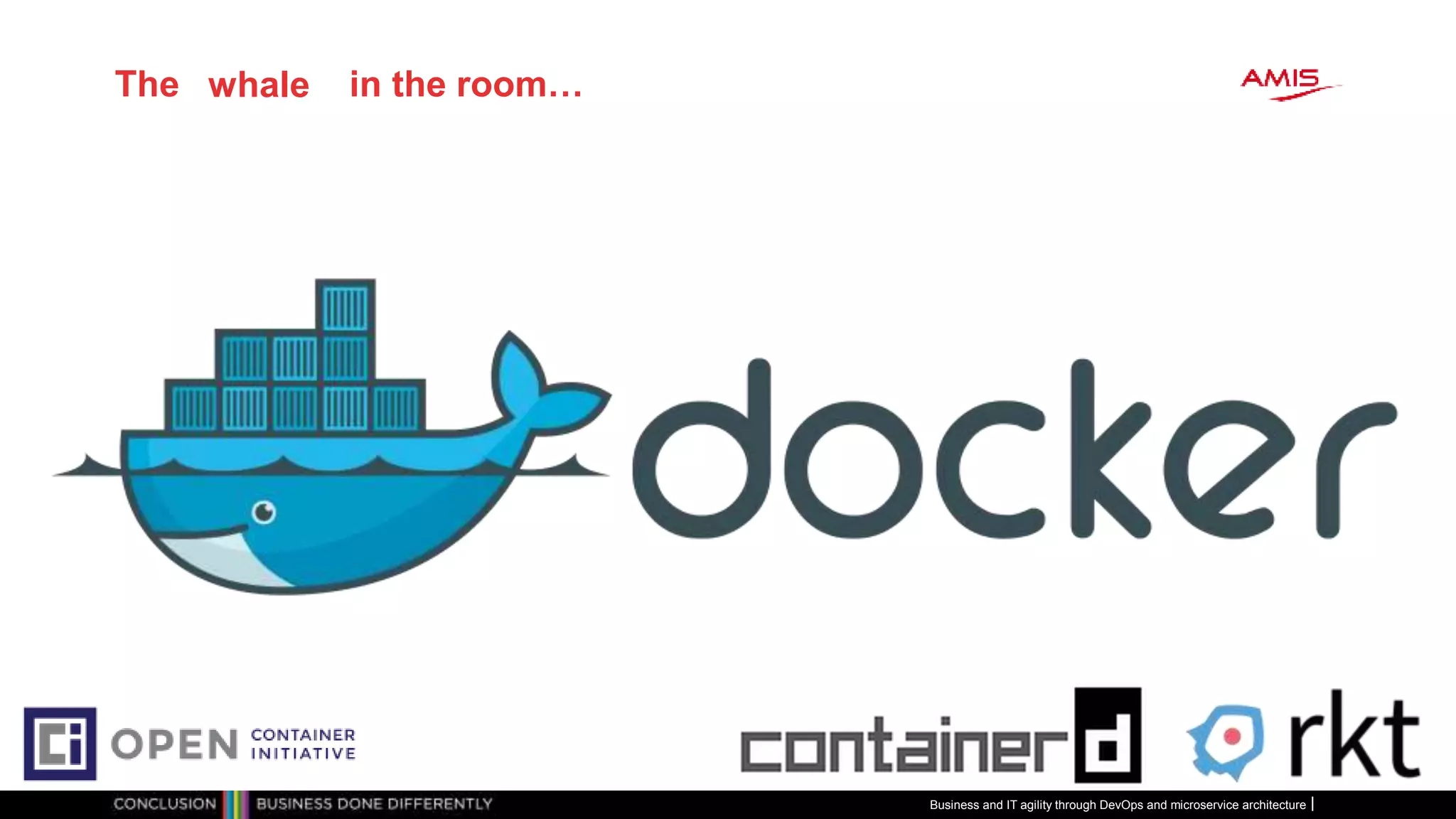 The elephant in the room…
Business and IT agility through DevOps and microservice architecture
whale
 