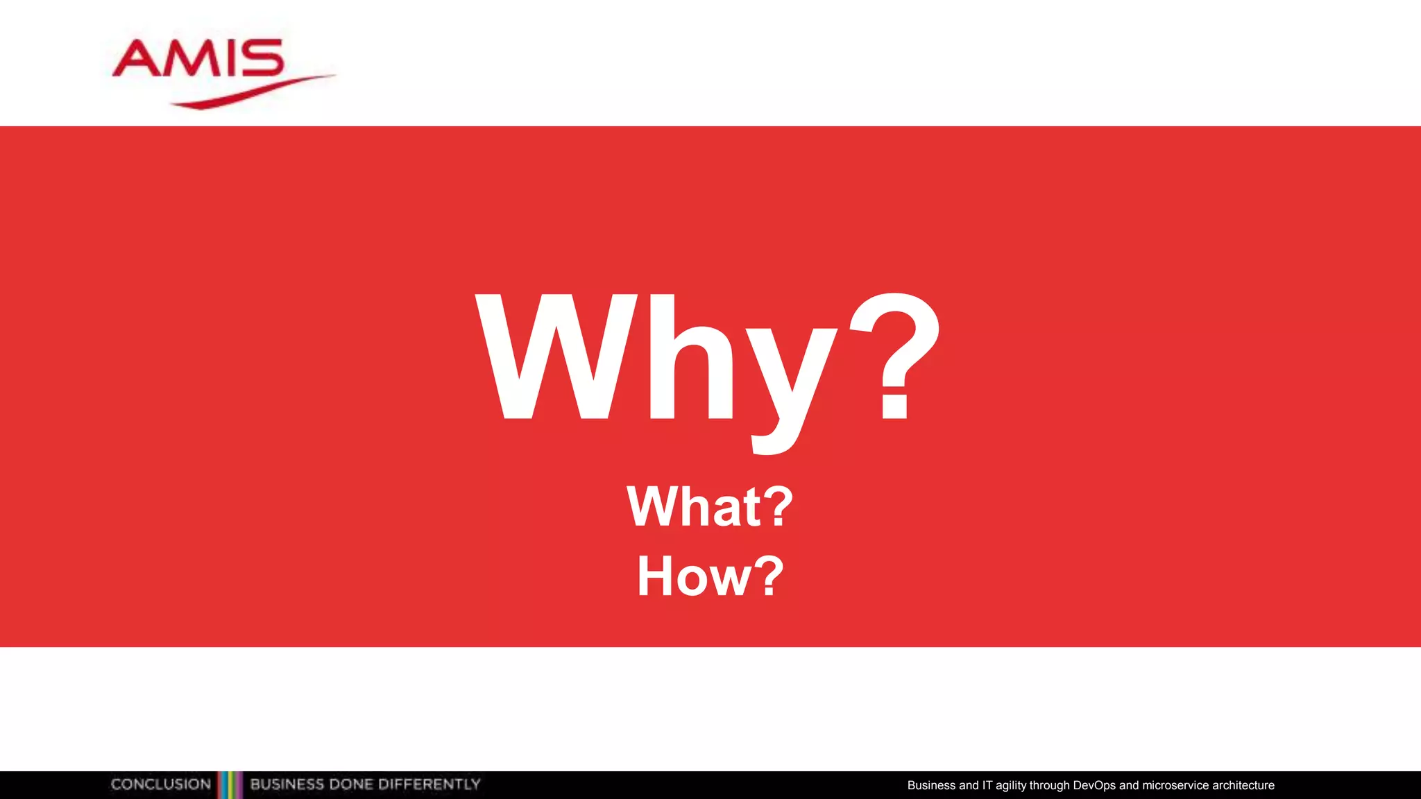 Why?
What?
How?
Business and IT agility through DevOps and microservice architecture
 