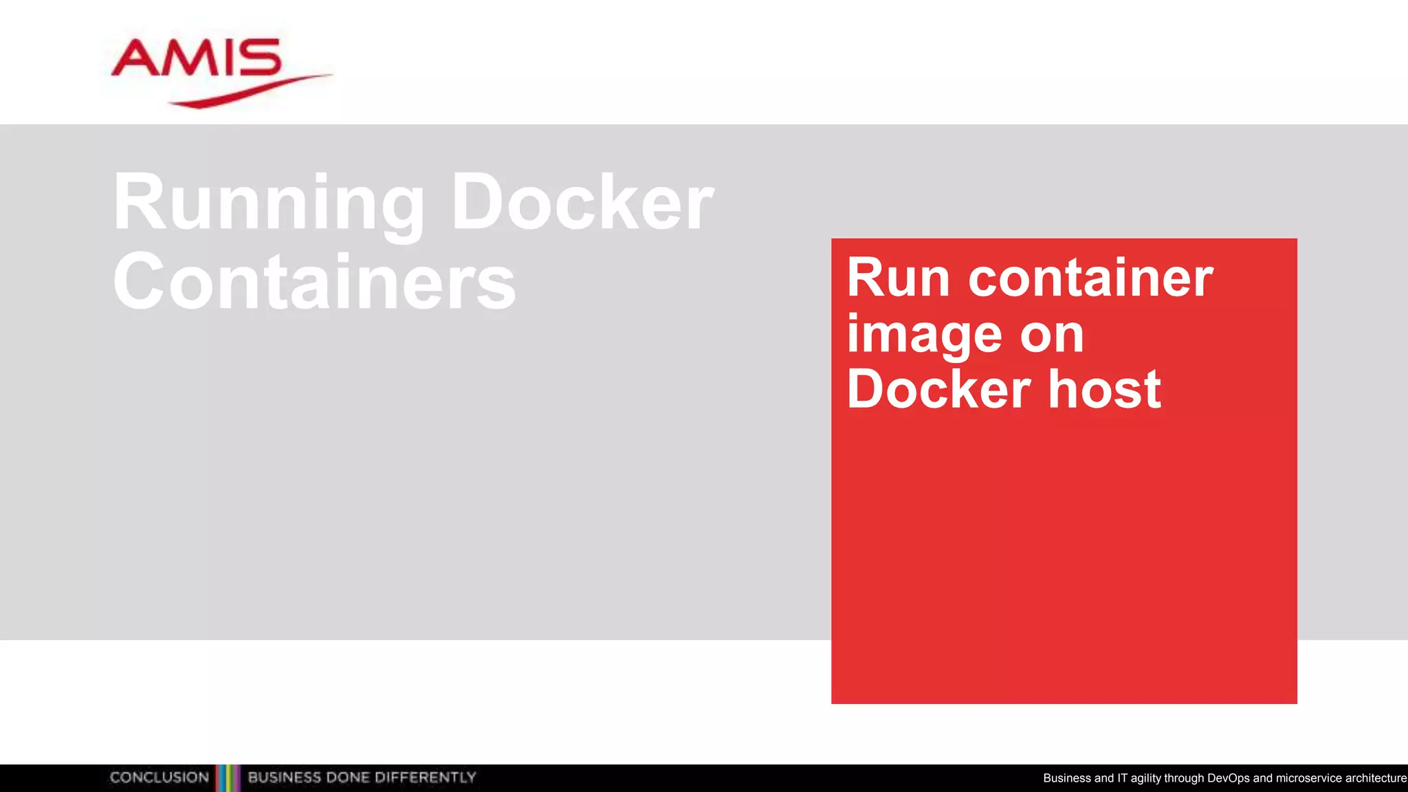 Run container
image on
Docker host
Running Docker
Containers
Business and IT agility through DevOps and microservice architecture
 