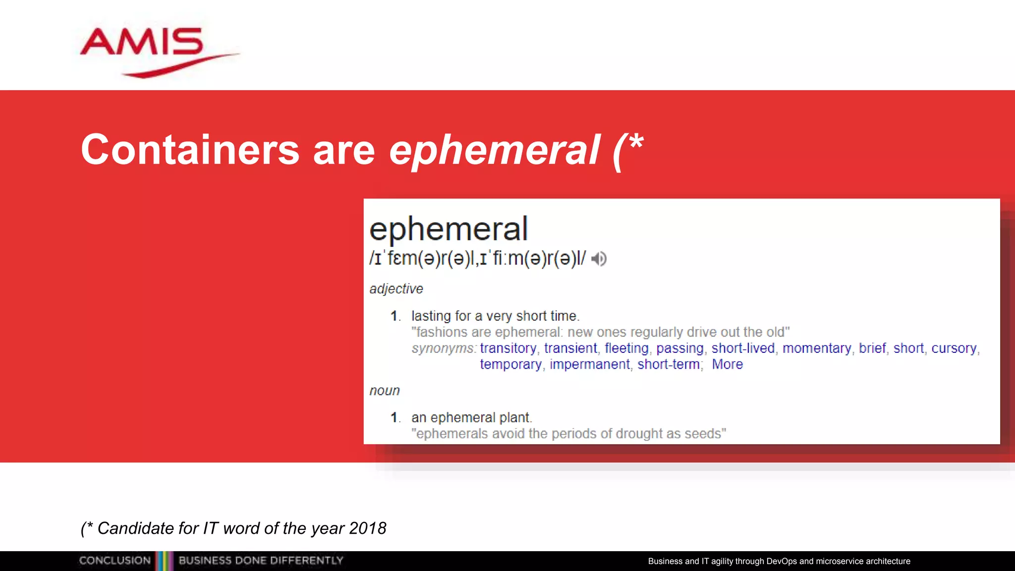 Containers are ephemeral (*
Business and IT agility through DevOps and microservice architecture
(* Candidate for IT word of the year 2018
 