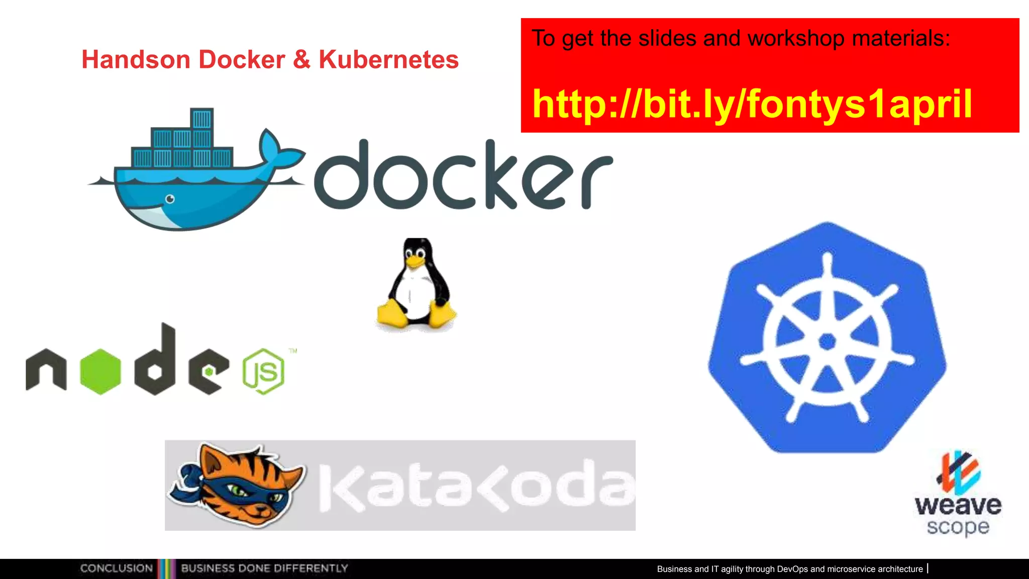 Handson Docker & Kubernetes
Business and IT agility through DevOps and microservice architecture
To get the slides and workshop materials:
http://bit.ly/fontys1april
 
