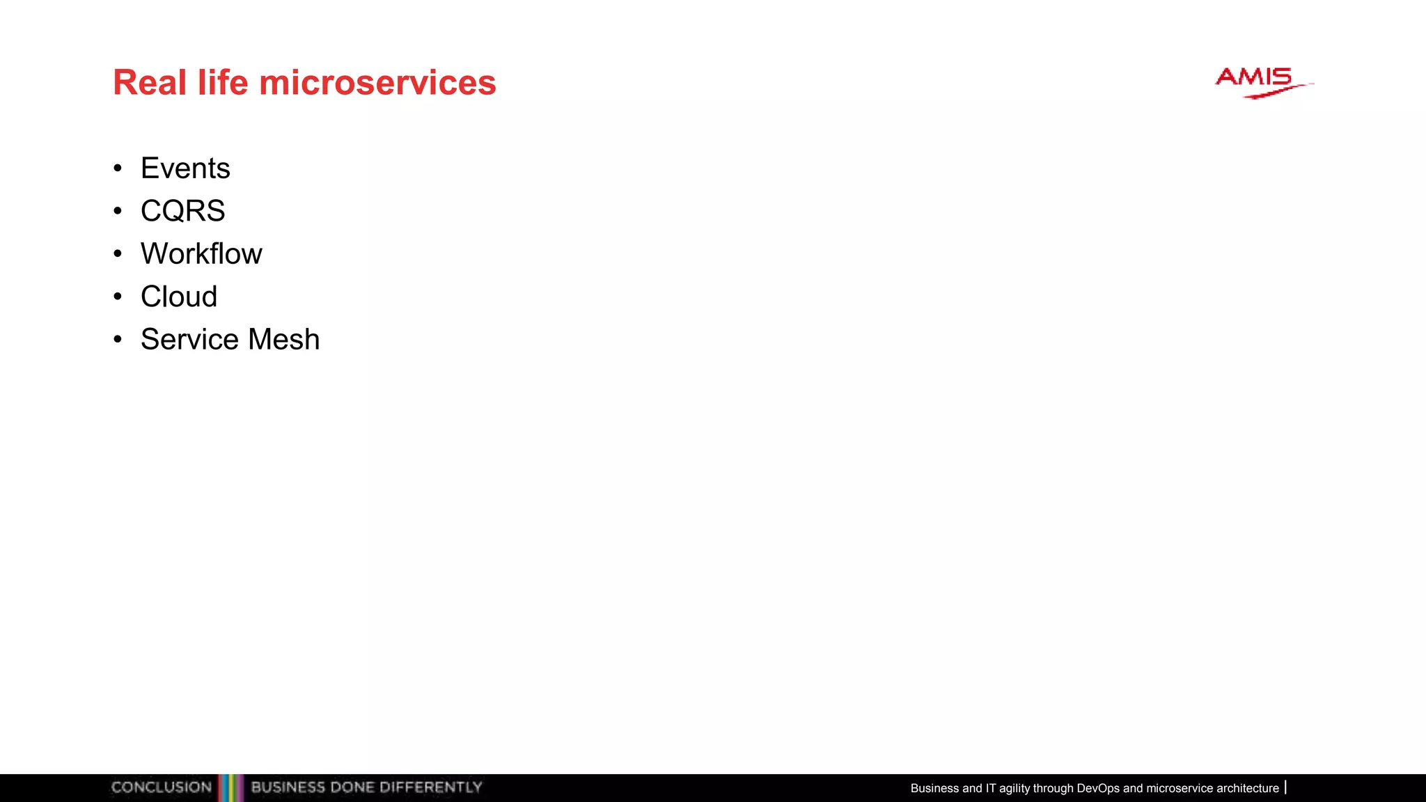 Real life microservices
• Events
• CQRS
• Workflow
• Cloud
• Service Mesh
Business and IT agility through DevOps and microservice architecture
 
