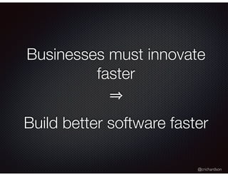 @crichardson
Businesses must innovate
faster
Build better software faster
 
