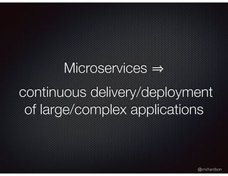 @crichardson
Microservices
continuous delivery/deployment
of large/complex applications
 