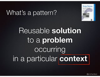 @crichardson
What’s a pattern?
Reusable solution
to a problem
occurring
in a particular context
 