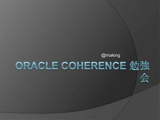 Oracle Coherence勉強会 2011/02/22 @making 