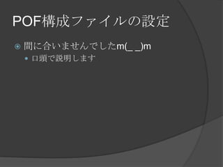 POF構成ファイルの設定間に合いませんでしたm(_ _)m口頭で説明します