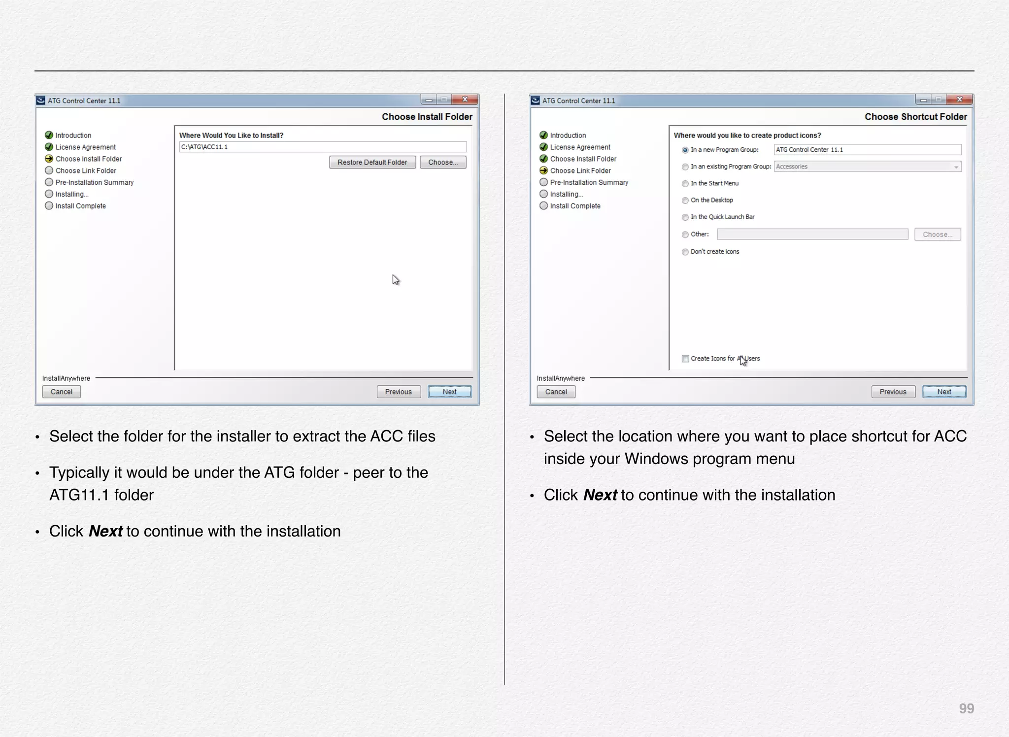 99
• Select the folder for the installer to extract the ACC ﬁles
• Typically it would be under the ATG folder - peer to the
ATG11.1 folder
• Click Next to continue with the installation
• Select the location where you want to place shortcut for ACC
inside your Windows program menu
• Click Next to continue with the installation
 