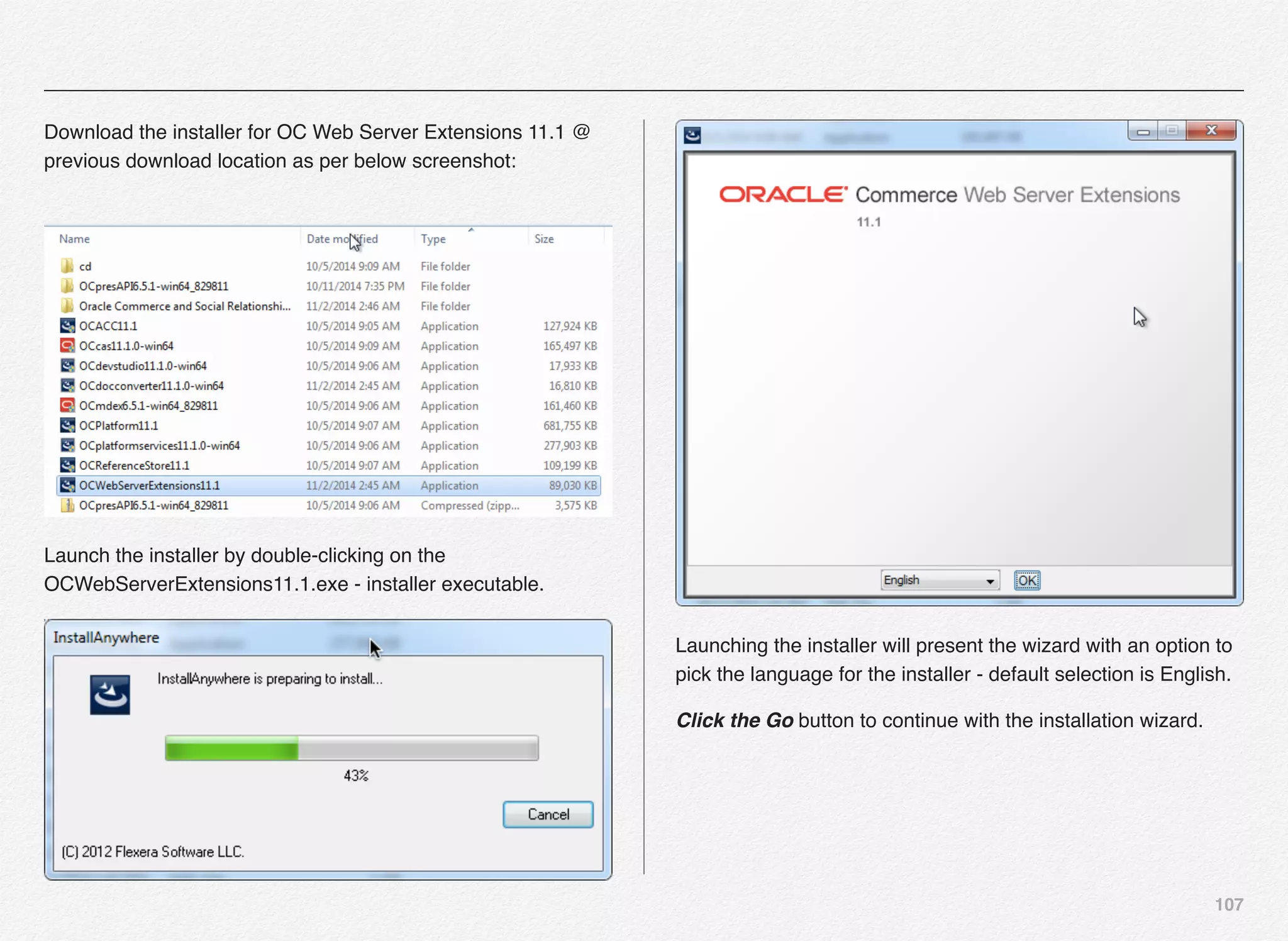 107
Download the installer for OC Web Server Extensions 11.1 @
previous download location as per below screenshot:
Launch the installer by double-clicking on the
OCWebServerExtensions11.1.exe - installer executable.
Launching the installer will present the wizard with an option to
pick the language for the installer - default selection is English.
Click the Go button to continue with the installation wizard.
 