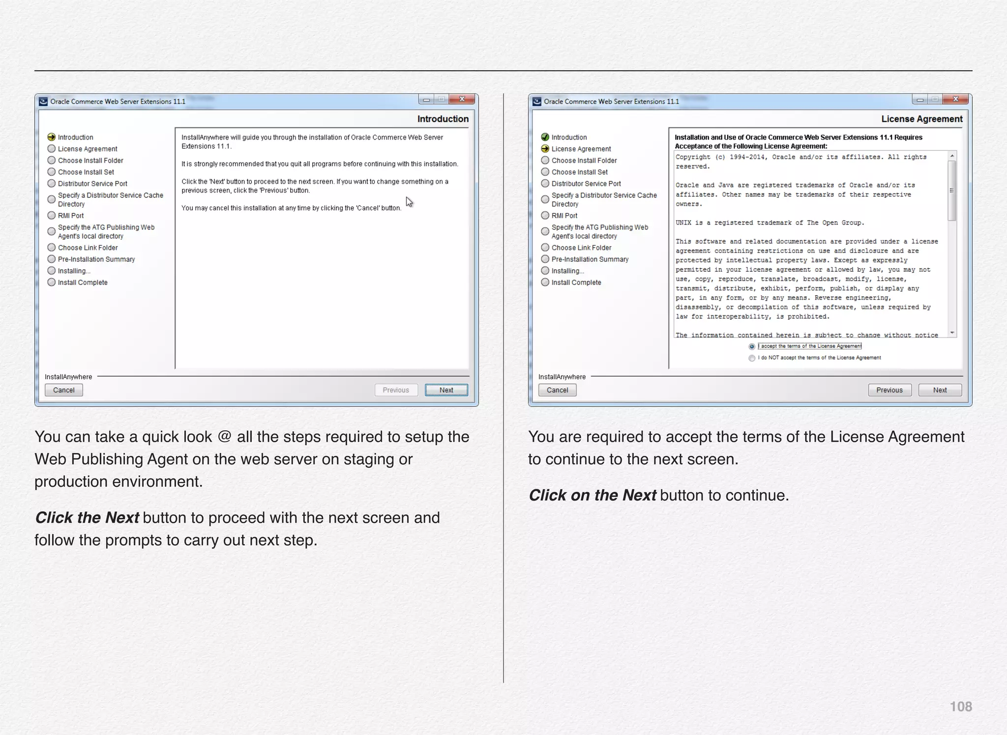 108
You can take a quick look @ all the steps required to setup the
Web Publishing Agent on the web server on staging or
production environment.
Click the Next button to proceed with the next screen and
follow the prompts to carry out next step.
You are required to accept the terms of the License Agreement
to continue to the next screen.
Click on the Next button to continue.
 