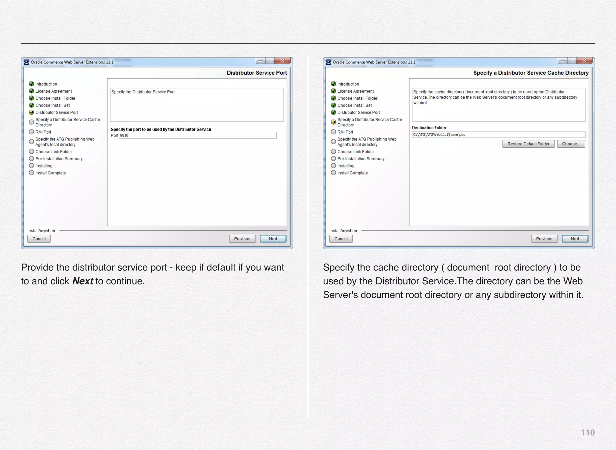 110
Provide the distributor service port - keep if default if you want
to and click Next to continue.
Specify the cache directory ( document root directory ) to be
used by the Distributor Service.The directory can be the Web
Server's document root directory or any subdirectory within it.
 
