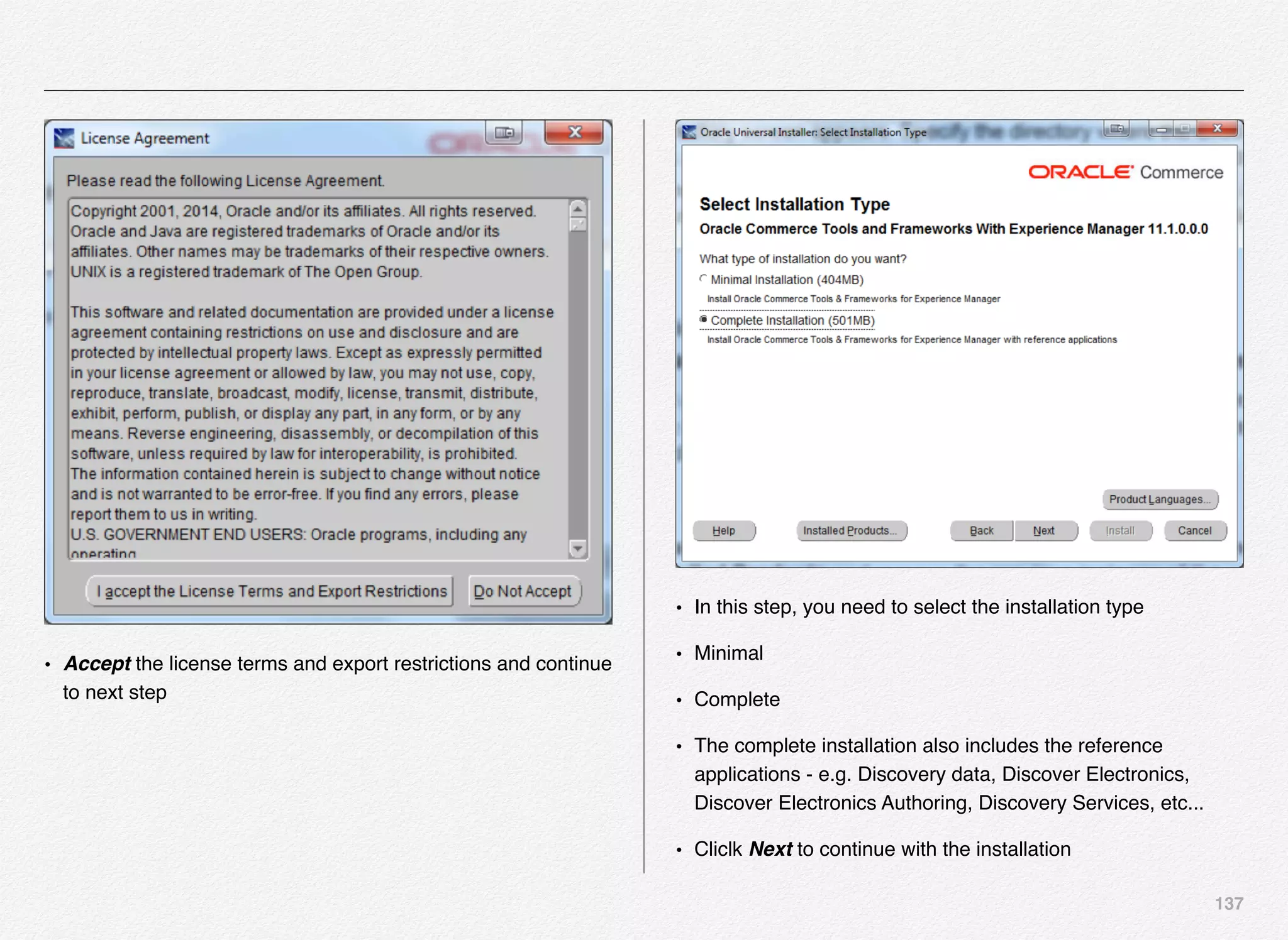 137
• Accept the license terms and export restrictions and continue
to next step
• In this step, you need to select the installation type
• Minimal
• Complete
• The complete installation also includes the reference
applications - e.g. Discovery data, Discover Electronics,
Discover Electronics Authoring, Discovery Services, etc...
• Cliclk Next to continue with the installation
 