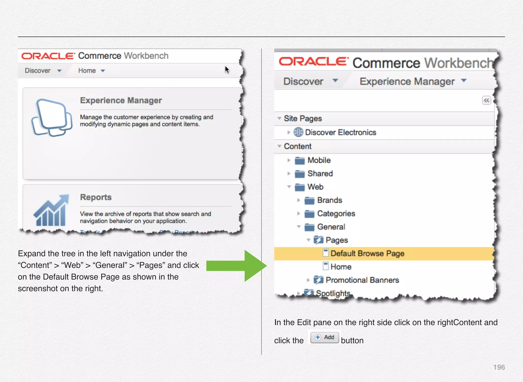 196
Expand the tree in the left navigation under the
“Content” > “Web” > “General” > “Pages” and click
on the Default Browse Page as shown in the
screenshot on the right.
In the Edit pane on the right side click on the rightContent and
click the button
 