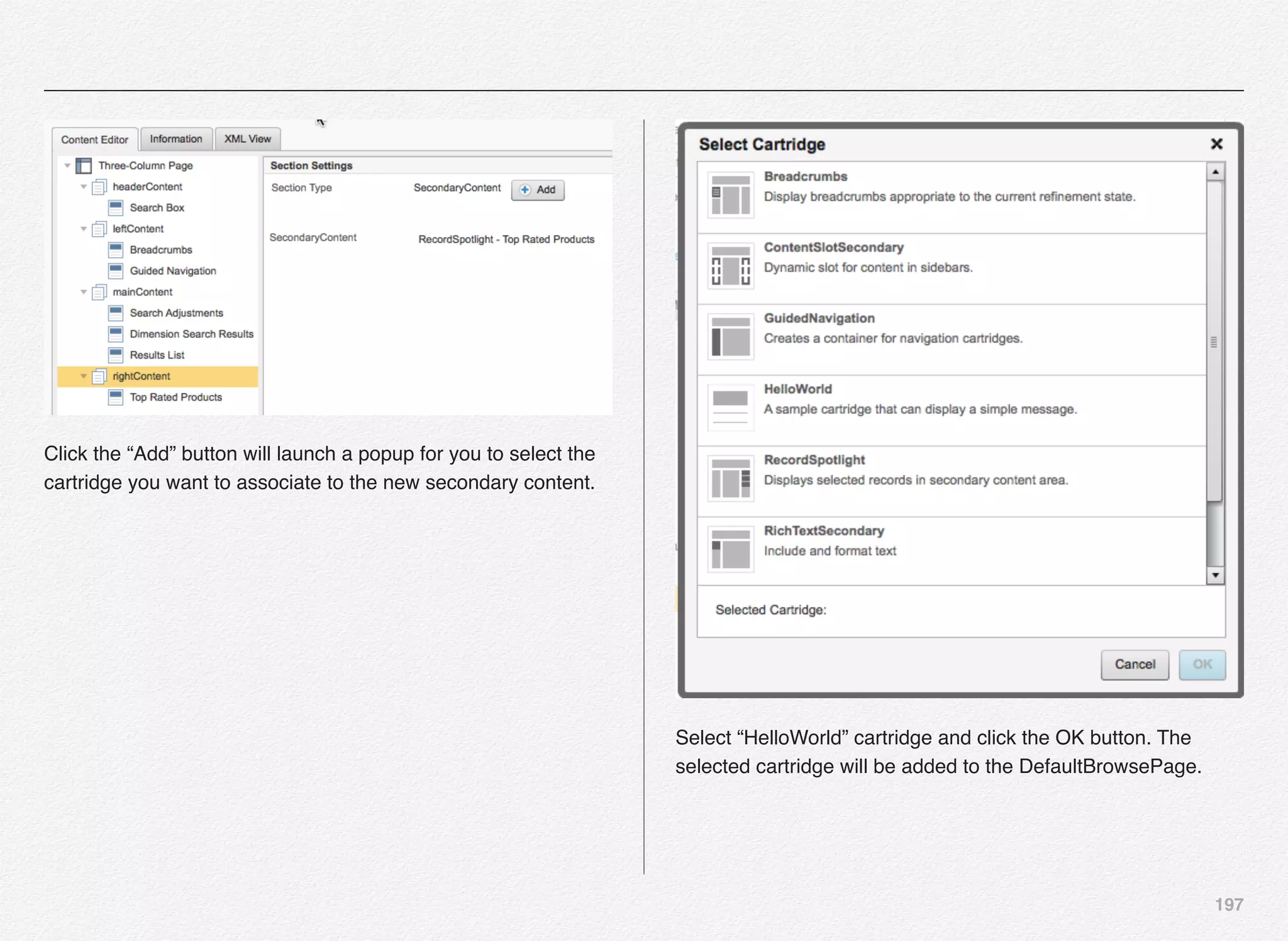 197
Click the “Add” button will launch a popup for you to select the
cartridge you want to associate to the new secondary content.
Select “HelloWorld” cartridge and click the OK button. The
selected cartridge will be added to the DefaultBrowsePage.
 