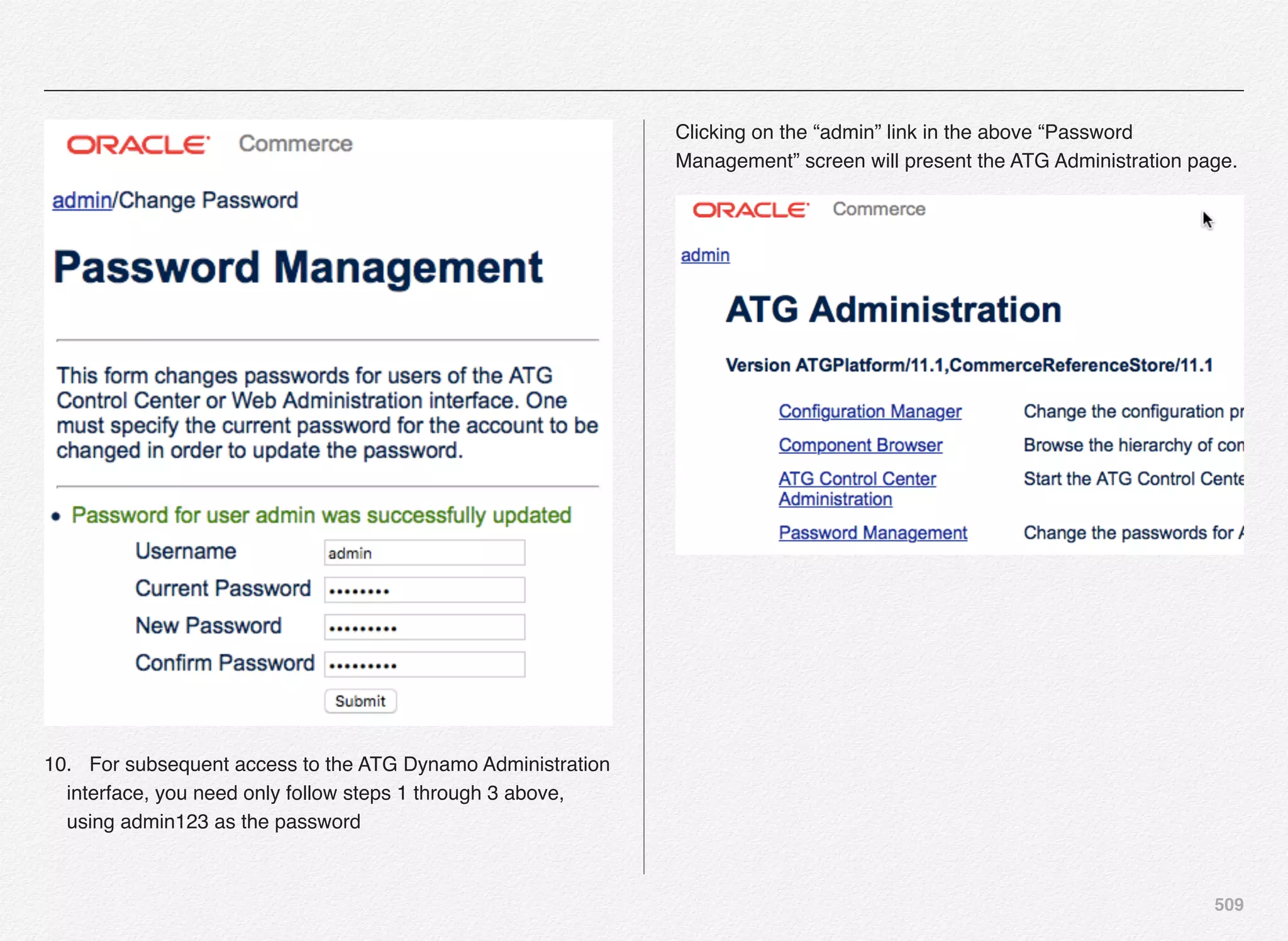 509
10.! For subsequent access to the ATG Dynamo Administration
interface, you need only follow steps 1 through 3 above,
using admin123 as the password
Clicking on the “admin” link in the above “Password
Management” screen will present the ATG Administration page.
 
