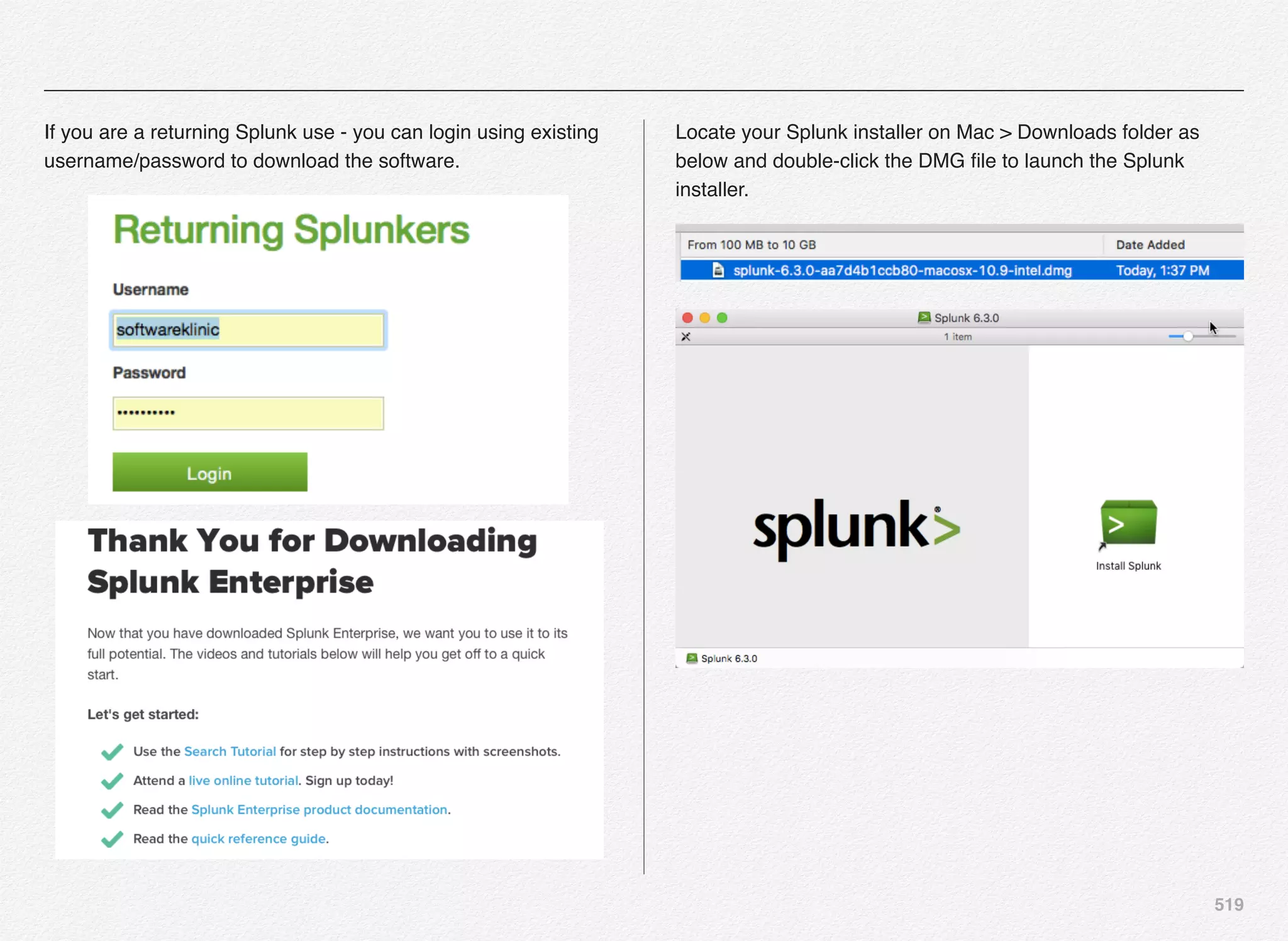 519
If you are a returning Splunk use - you can login using existing
username/password to download the software.
Locate your Splunk installer on Mac > Downloads folder as
below and double-click the DMG ﬁle to launch the Splunk
installer.
 