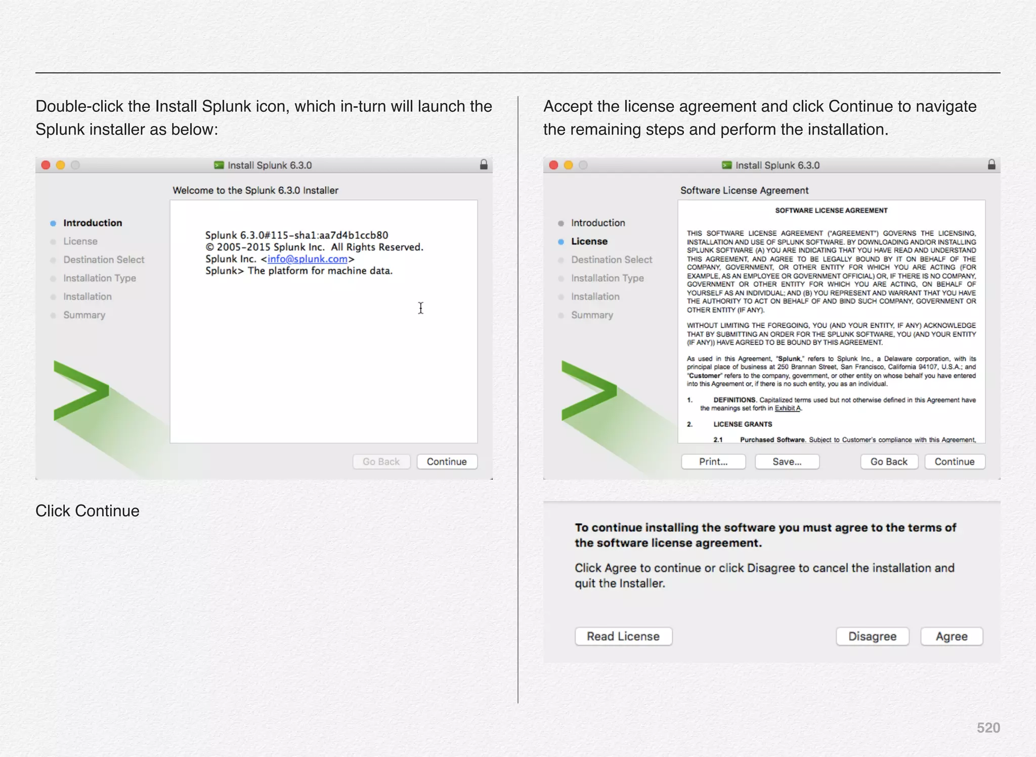 520
Double-click the Install Splunk icon, which in-turn will launch the
Splunk installer as below:
Click Continue
Accept the license agreement and click Continue to navigate
the remaining steps and perform the installation.
 