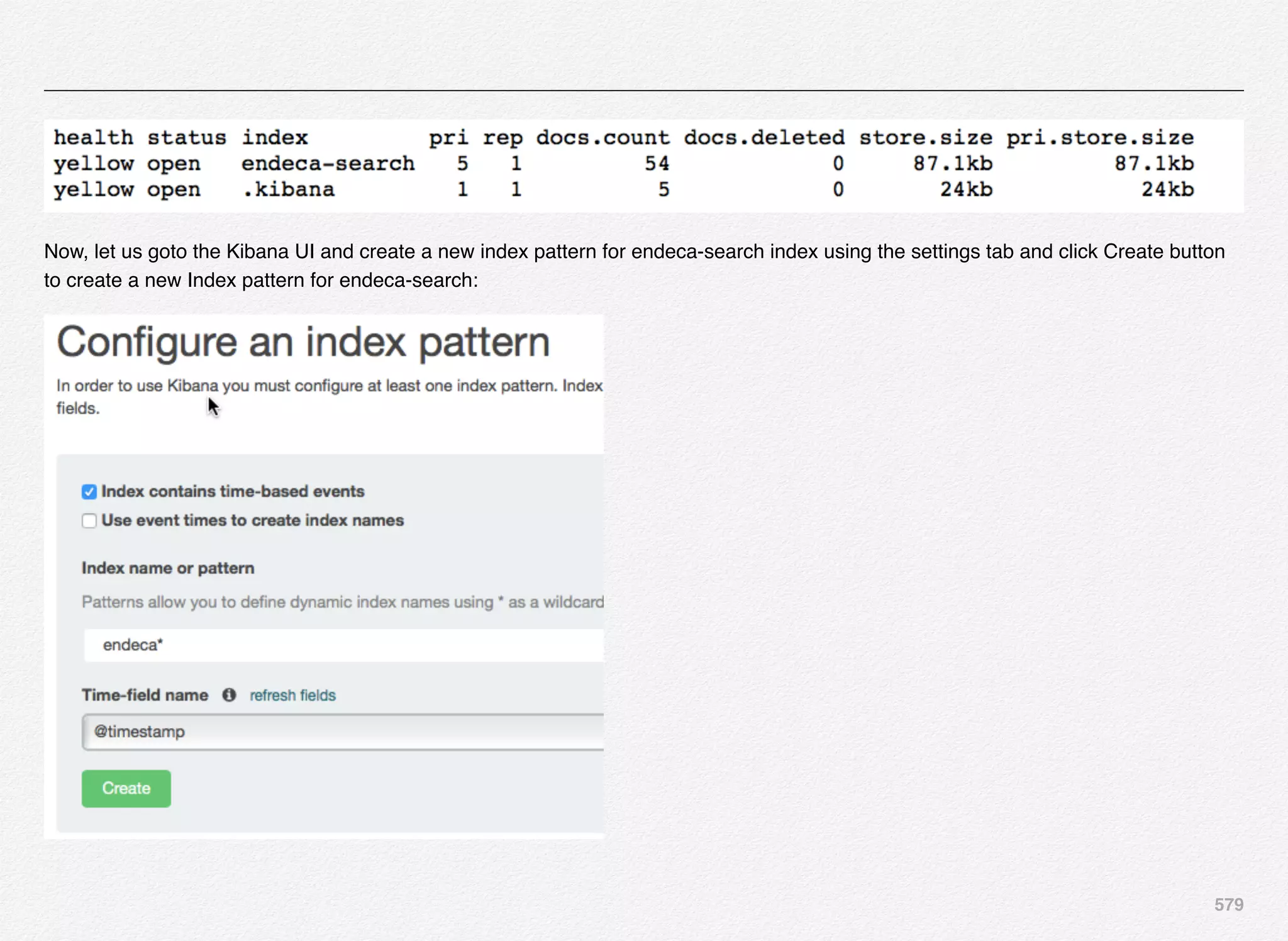 579
Now, let us goto the Kibana UI and create a new index pattern for endeca-search index using the settings tab and click Create button
to create a new Index pattern for endeca-search:
 