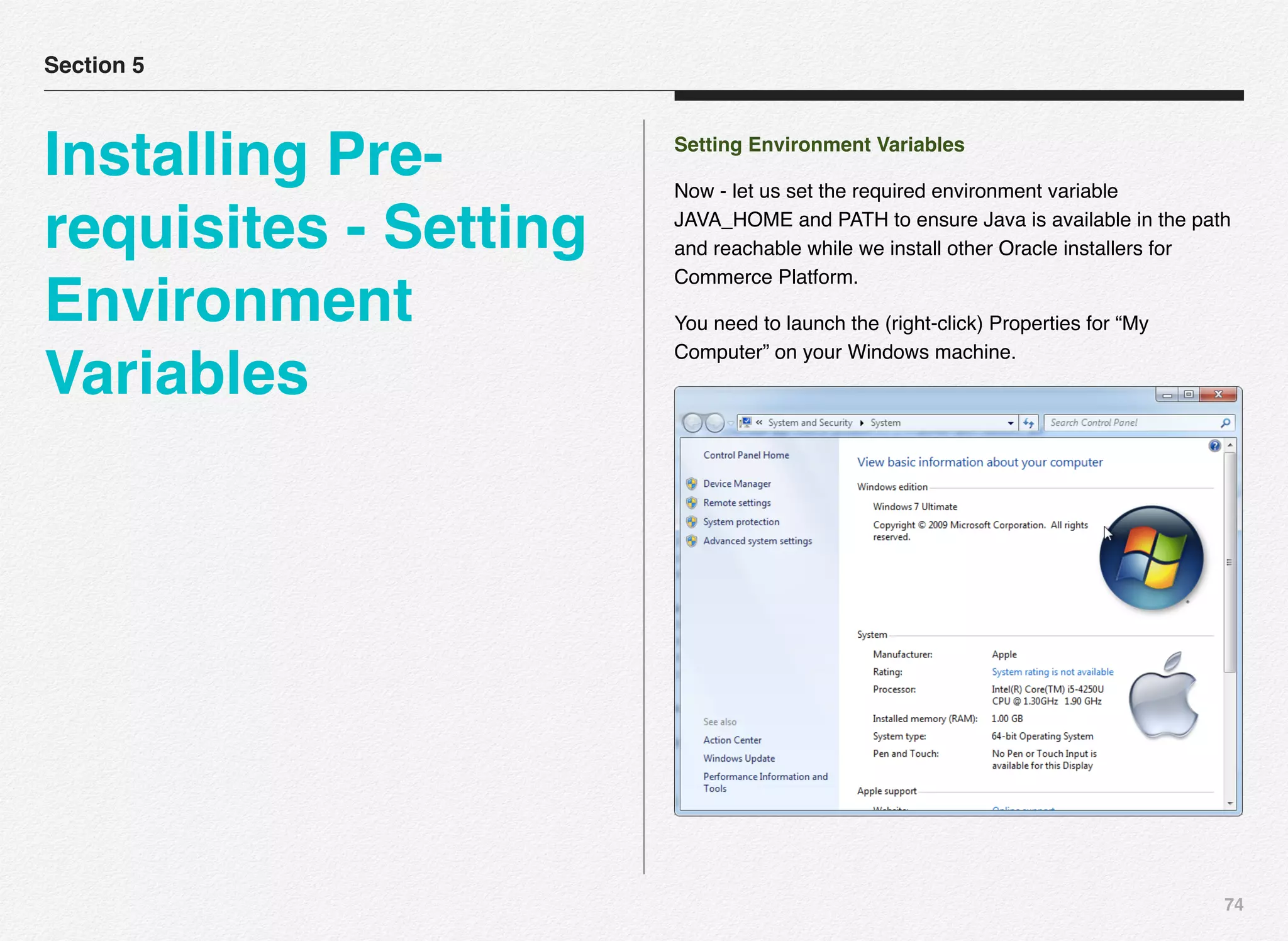 74
Setting Environment Variables
Now - let us set the required environment variable
JAVA_HOME and PATH to ensure Java is available in the path
and reachable while we install other Oracle installers for
Commerce Platform.
You need to launch the (right-click) Properties for “My
Computer” on your Windows machine.
Section 5
Installing Pre-
requisites - Setting
Environment
Variables
 