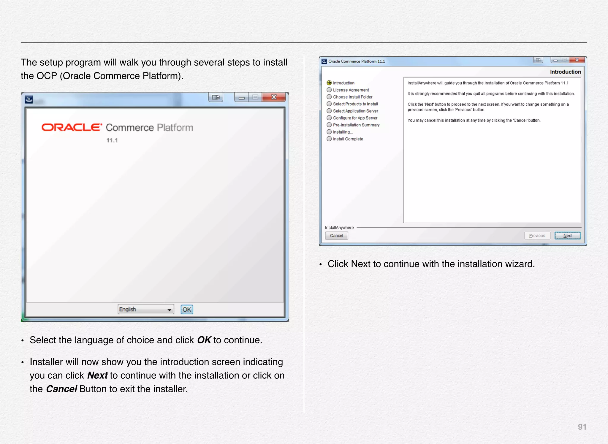 91
The setup program will walk you through several steps to install
the OCP (Oracle Commerce Platform).
• Select the language of choice and click OK to continue.
• Installer will now show you the introduction screen indicating
you can click Next to continue with the installation or click on
the Cancel Button to exit the installer.
• Click Next to continue with the installation wizard.
 