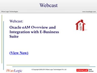 Webcast Webcast: Oracle eAM Overview and Integration with E-Business Suite ( View Now ) Agenda For The Webinar   