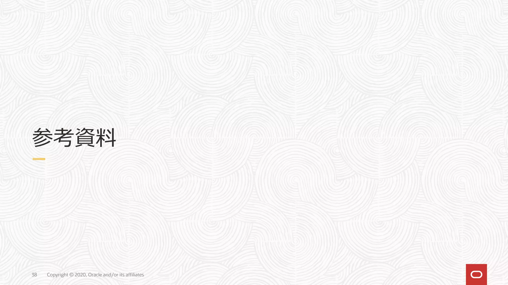 Copyright © 2020, Oracle and/or its affiliates38
参考資料
 