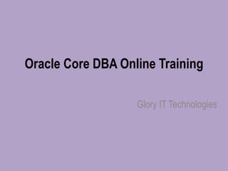 Oracle Core DBA Online Training
Glory IT Technologies
 
