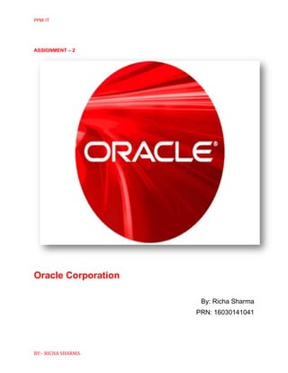 PPM-IT
BY:- RICHA SHARMA
ASSIGNMENT – 2
Oracle Corporation
By: Richa Sharma
PRN: 16030141041
 