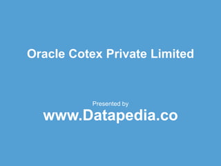 Oracle Cotex Private Limited
Presented by
www.Datapedia.co
 