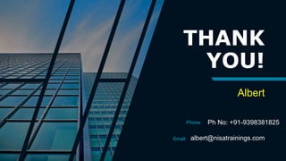 THANK
YOU!
Albert
Phone: Ph No: +91-9398381825
Email: albert@nisatrainings.com
 