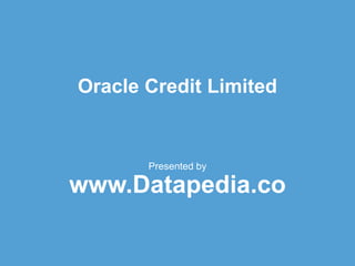 Oracle Credit Limited
Presented by
www.Datapedia.co
 