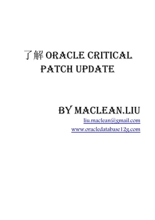 了解 Oracle Critical
  Patch Update


     by Maclean.liu
           liu.maclean@gmail.com
       www.oracledatabase12g.com
 