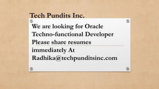 Tech Pundits Inc.
We are looking for Oracle
Techno-functional Developer
Please share resumes
immediately At
Radhika@techpunditsinc.com
 