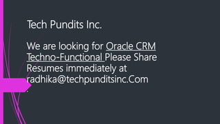 Tech Pundits Inc.
We are looking for Oracle CRM
Techno-Functional Please Share
Resumes immediately at
radhika@techpunditsinc.Com
.
 