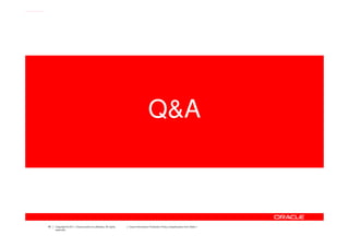 Q&A



46   Copyright © 2011, Oracle and/or its affiliates. All rights   Insert Information Protection Policy Classificati...