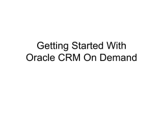 Getting Started With Oracle CRM On Demand 