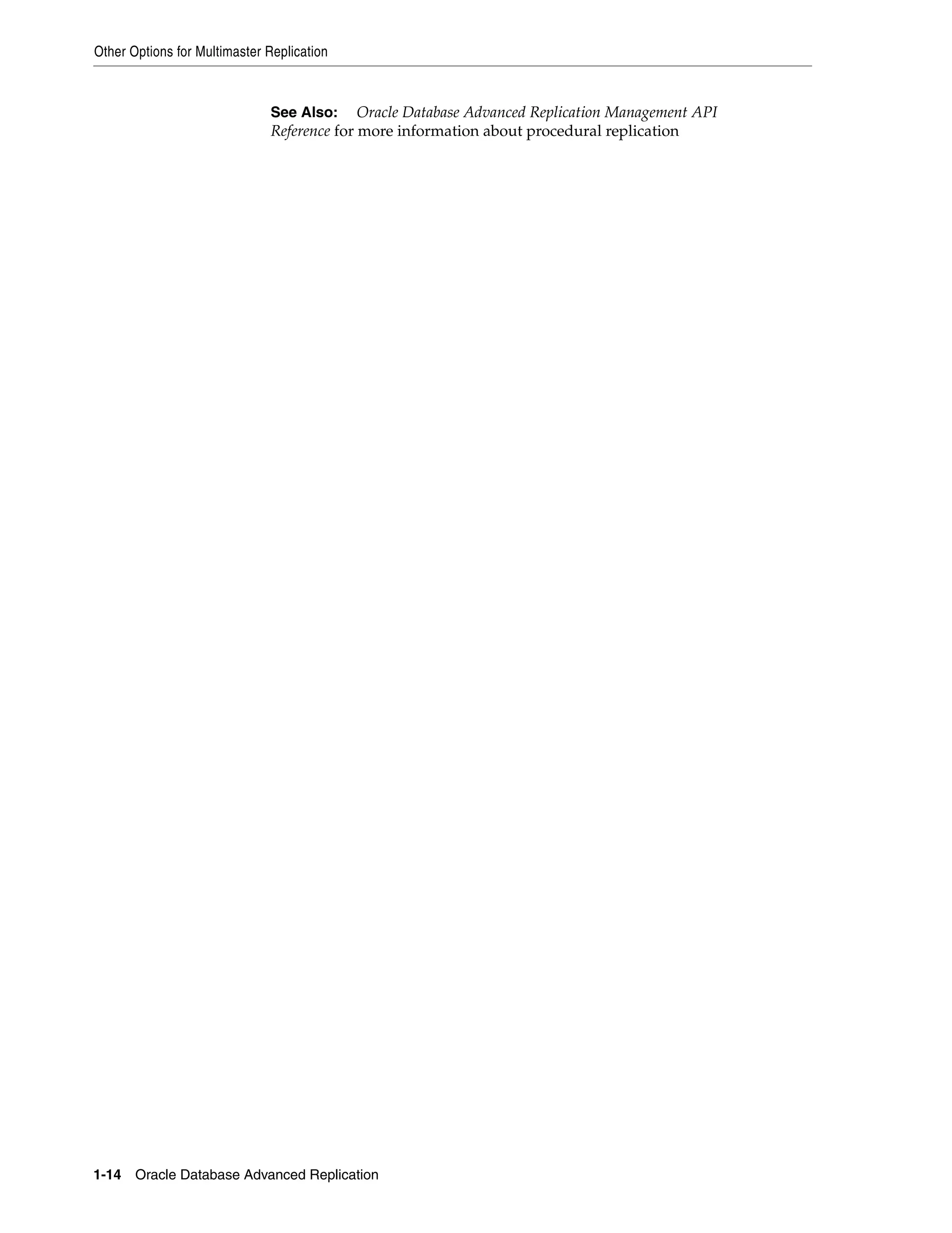 Other Options for Multimaster Replication 1-14 Oracle Database Advanced Replication See Also: Oracle Database Advanced Replication Management API Reference for more information about procedural replication 
