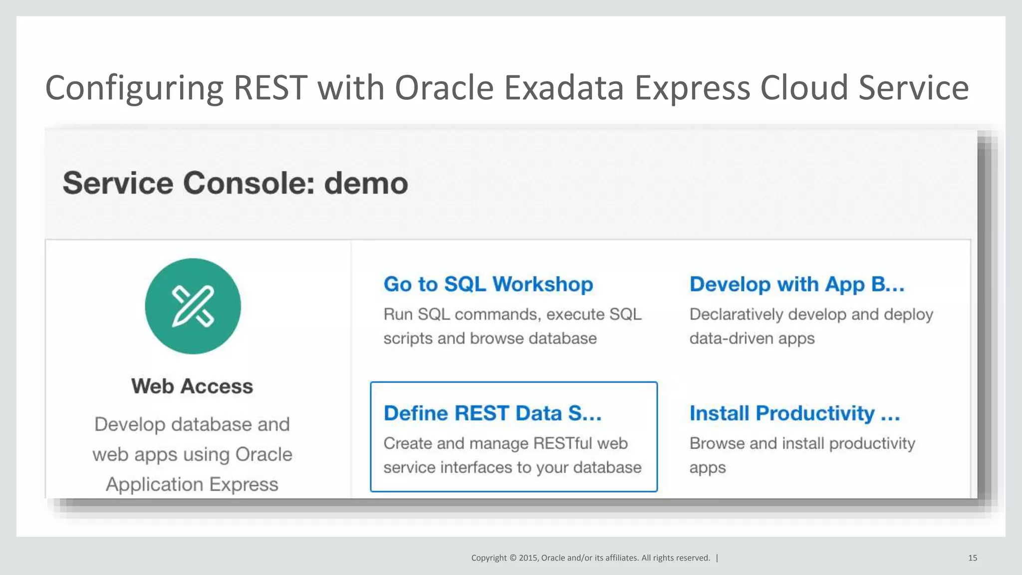 Copyright © 2015, Oracle and/or its affiliates. All rights reserved. | Configuring REST with Oracle Exadata Express Cloud Service 15 