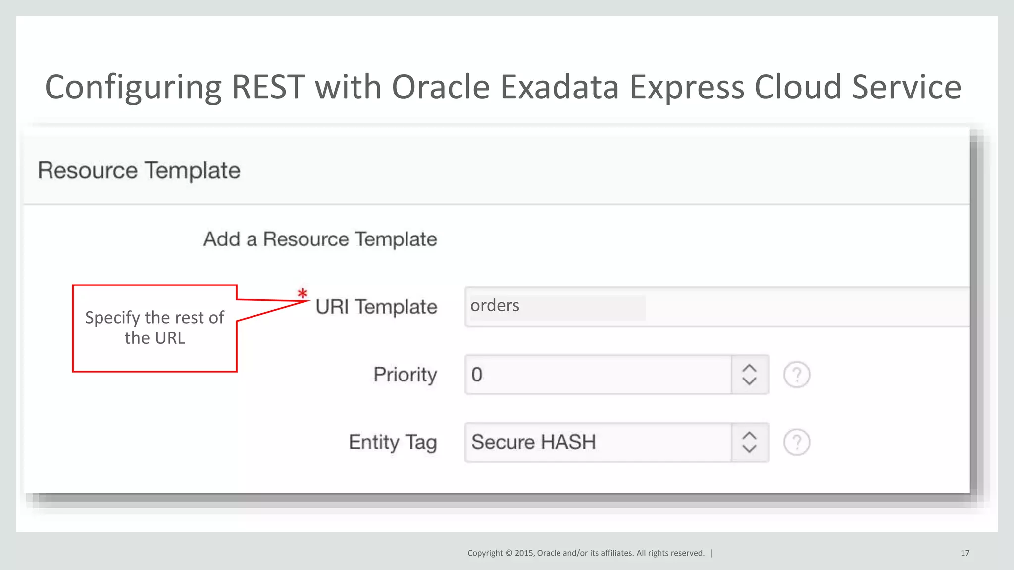 Copyright © 2015, Oracle and/or its affiliates. All rights reserved. | Configuring REST with Oracle Exadata Express Cloud Service 17 Specify the rest of the URL orders 