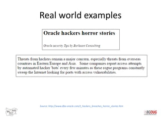 Real world examples
Source: http://www.dba-oracle.com/t_hackers_breaches_horror_stories.htm
 