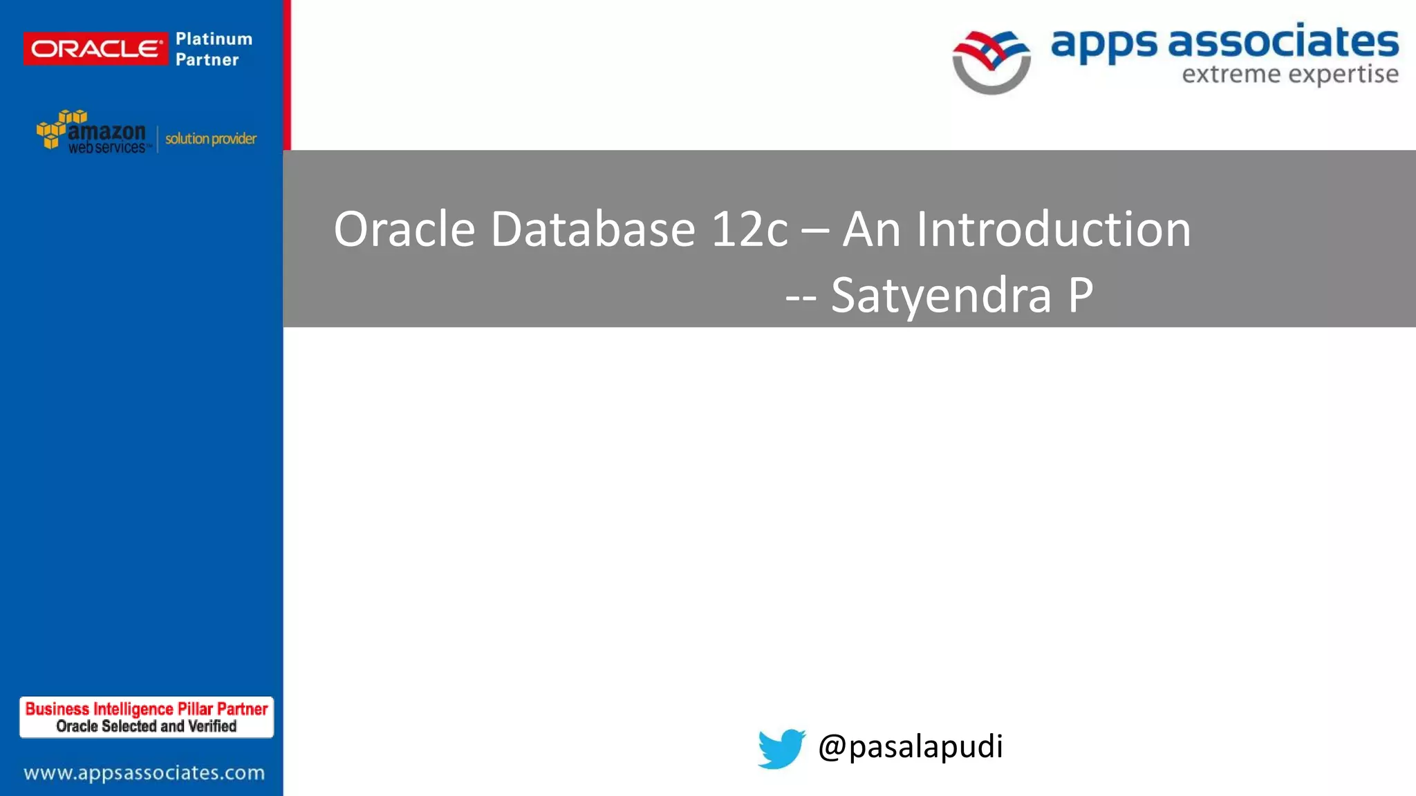 © Copyright 2013. Apps Associates LLC. 1 Oracle Database 12c – An Introduction -- Satyendra P @pasalapudi 