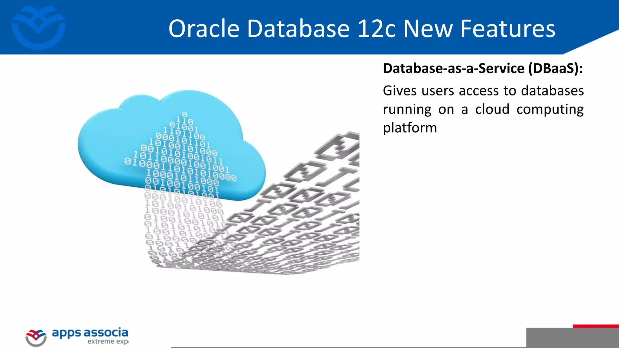 Database-as-a-Service (DBaaS): Gives users access to databases running on a cloud computing platform Oracle Database 12c New Features 