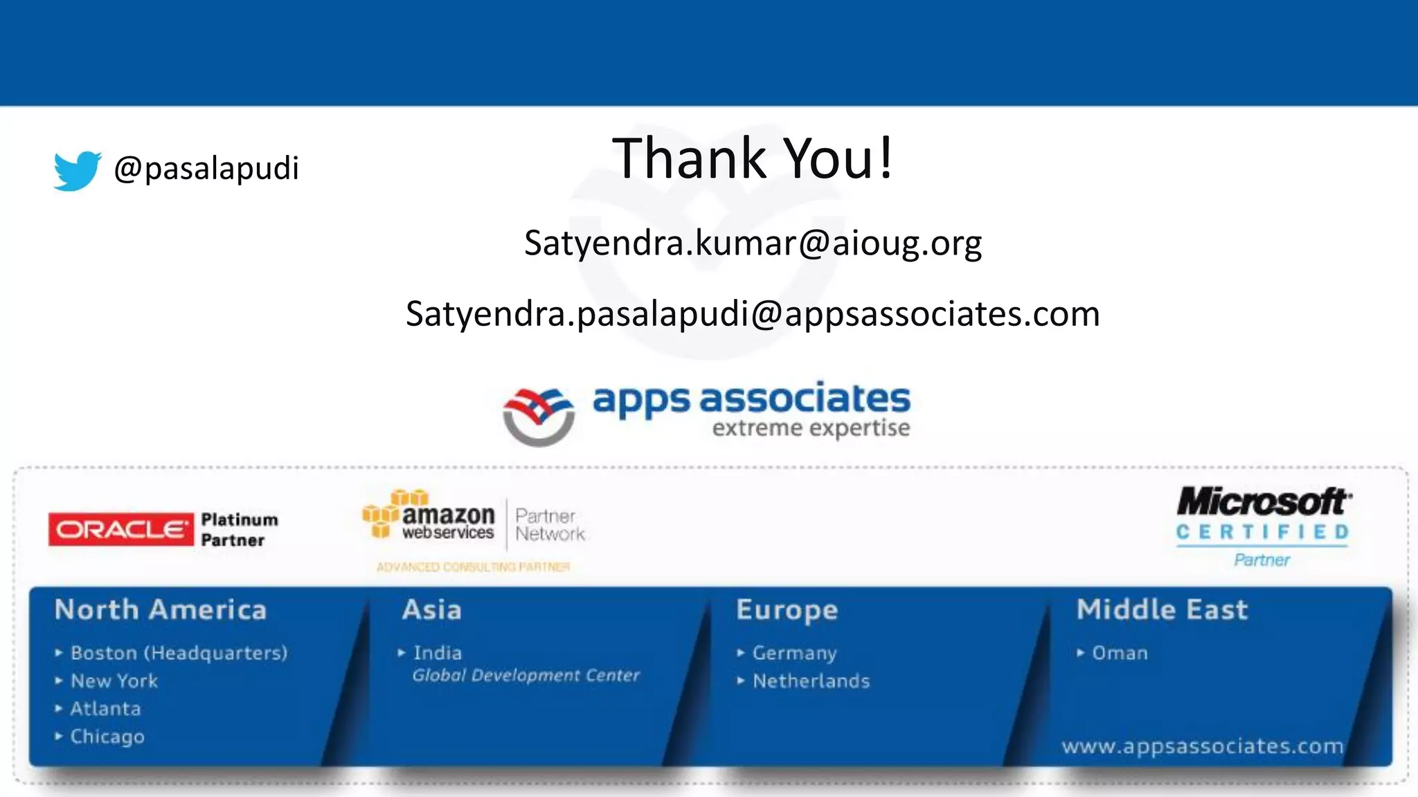 Thank You! Satyendra.kumar@aioug.org Satyendra.pasalapudi@appsassociates.com @pasalapudi 