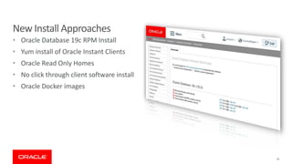 New Install Approaches
• Oracle Database 19c RPM Install
• Yum install of Oracle Instant Clients
• Oracle Read Only Homes
...