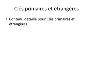 Clés primaires et étrangères
• Contenu détaillé pour Clés primaires et
étrangères
 