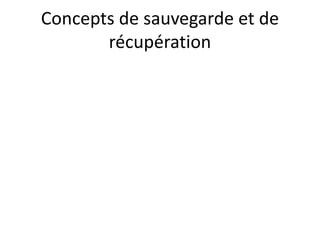 Concepts de sauvegarde et de
récupération
 