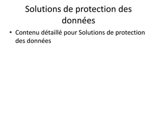 Solutions de protection des
données
• Contenu détaillé pour Solutions de protection
des données
 