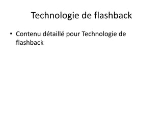 Technologie de flashback
• Contenu détaillé pour Technologie de
flashback
 