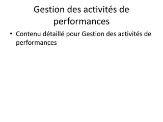 Gestion des activités de
performances
• Contenu détaillé pour Gestion des activités de
performances
 